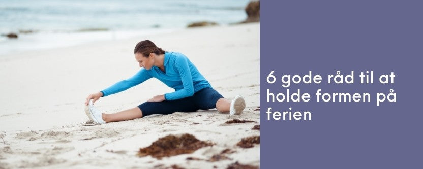 6 gode råd til at holde formen på ferien